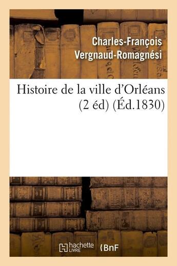 Couverture du livre « Histoire de la ville d'Orléans (2 éd) (Éd.1830) » de Vergnaud-Romagnesi aux éditions Hachette Bnf