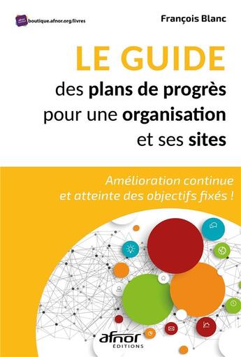 Couverture du livre « Le guide des plans de progrès pour une organisation et ses sites : amélioration continue et atteinte des objectifs fixés ! » de Francois Blanc aux éditions Afnor