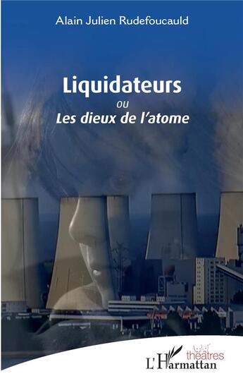 Couverture du livre « Liquidateurs ou les dieux de l'atome » de Alain Julien Rudefoucauld aux éditions L'harmattan
