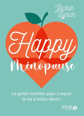 Couverture du livre « Happy ménopause : le guide nutrition pour croquer la vie à belles dents ! » de Jackie Lynch aux éditions Solar