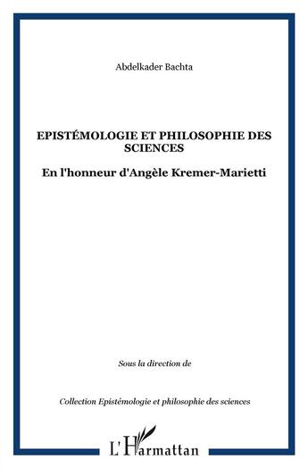 Couverture du livre « Épistémologie et philosophie des sciences ; en l'honneur d'Angèle Kremer-Marietti » de Abdelkader Bachta aux éditions L'harmattan