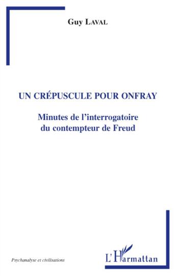 Couverture du livre « Un crépuscule pour Onfray ; minutes de l'interrogatoire du contempteur de Freud » de Guy Laval aux éditions L'harmattan