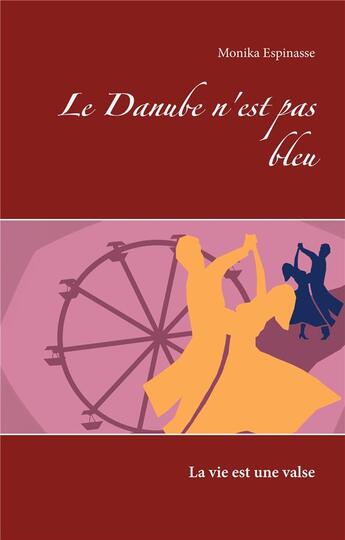 Couverture du livre « Le Danube n'est pas bleu : la vie est une valse » de Monika Espinasse aux éditions Books On Demand