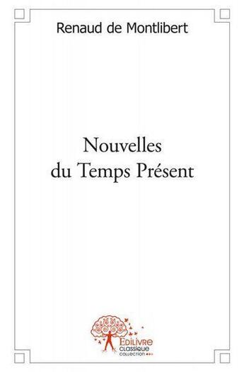 Couverture du livre « Nouvelles du temps présent » de Renaud De Montlibert aux éditions Edilivre