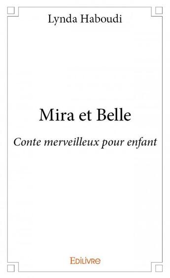 Couverture du livre « Mira et Bella ; conte merveilleux pour enfant » de Lynda Haboudi aux éditions Edilivre