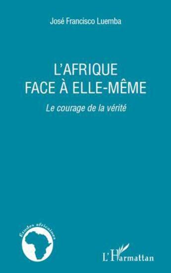 Couverture du livre « L'Afrique face à elle-même ; le courage de la vérité » de Jose Francisco Luemba aux éditions Editions L'harmattan