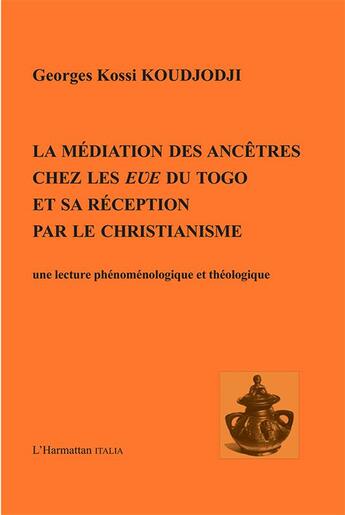 Couverture du livre « Médiation des ancêtres chez les Eve du Togo et sa réception par le christianisme : Une lecture phénoménologique et théologique » de Georges Kossi Koudjodji aux éditions L'harmattan