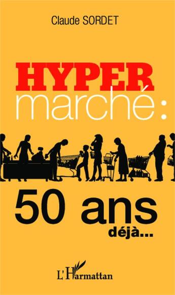 Couverture du livre « Hypermarché : 50 ans déjà... » de Claude Sordet aux éditions Editions L'harmattan