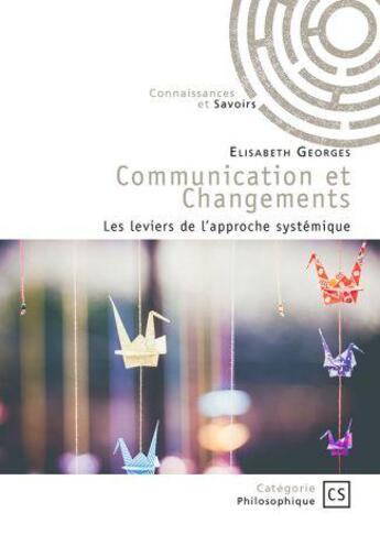 Couverture du livre « Communication et changements : Les leviers de l'approche systémique » de Elisabeth Georges aux éditions Connaissances Et Savoirs