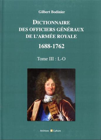 Couverture du livre « Dictionnaire des officiers généraux de l'Armée royale 1688-1762 t.3 : L-O » de Gilbert Bodinier aux éditions Archives Et Culture