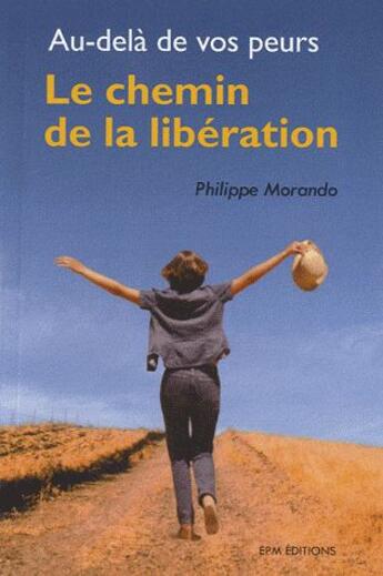 Couverture du livre « Le chemin de la libération ; au-delà de vos peurs » de Philippe Morando aux éditions Ambre