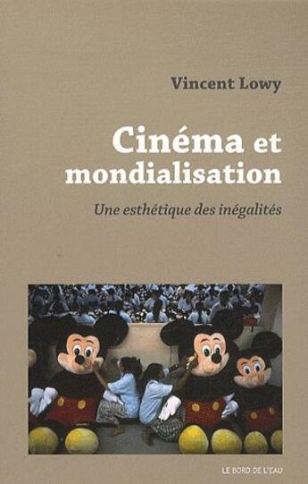 Couverture du livre « Cinéma et mondialisation ; une esthétique des inégalités » de Vincent Lowy aux éditions Bord De L'eau
