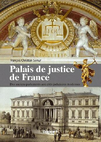 Couverture du livre « Les palais de justice en France ; des anciens parlements aux cités judiciaires modernes » de Francois-Christian Semur aux éditions L'a Part Buissonniere