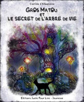 Couverture du livre « Gros Matou et le secret de l'arbre de vie » de Clotilde D' Albepierre aux éditions Juste Pour Lire