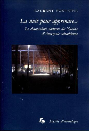 Couverture du livre « La nuit pour apprendre : le chamanisme nocturne des yucuna d'amazonie colombienne » de Laurent Fontaine aux éditions Societe D'ethnologie