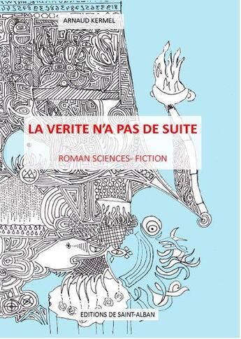 Couverture du livre « La vérité n'a pas de suite » de Arnaud Kermel aux éditions De Saint Alban