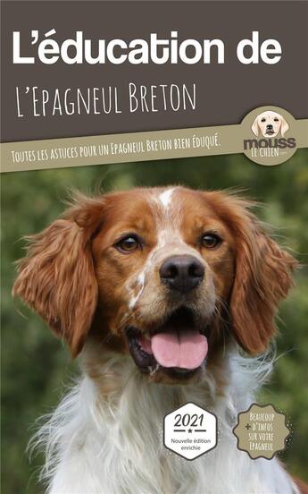 Couverture du livre « L'éducation de l'Epagneul Breton : toutes les astuces pour un Epagneul Breton bien éduqué » de Mouss Le Chien aux éditions Carre Mova