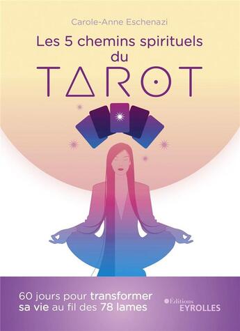 Couverture du livre « Les 5 chemins spirituels du tarot : 60 jours pour transformer sa vie au fil des 78 lames » de Carole-Anne Eschenazi aux éditions Eyrolles