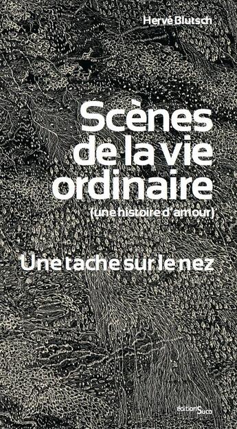 Couverture du livre « Scènes de la vie ordinaire (une histoire d'amour) ; une tache sur le nez » de Herve Blutsch aux éditions Editions Suco