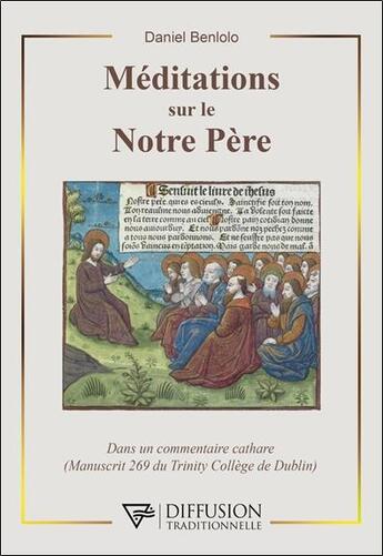 Couverture du livre « Méditations sur le notre père : Dans un commentaire cathare (manuscrit 269 du trinity collège de Dublin » de Daniel Benlolo aux éditions Diffusion Traditionnelle