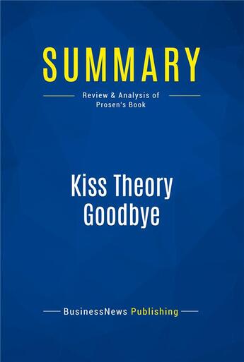 Couverture du livre « Summary: Kiss Theory Goodbye (review and analysis of Prosen's Book) » de  aux éditions Business Book Summaries