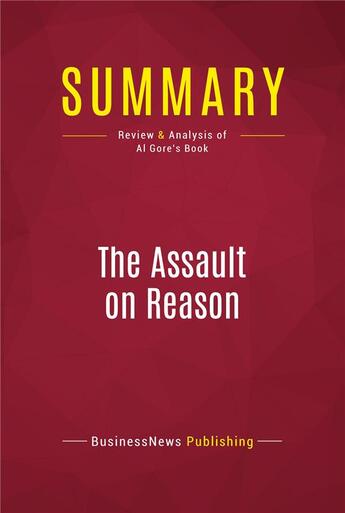 Couverture du livre « Summary: The Assault on Reason : Review and Analysis of Al Gore's Book » de Businessnews Publishing aux éditions Political Book Summaries