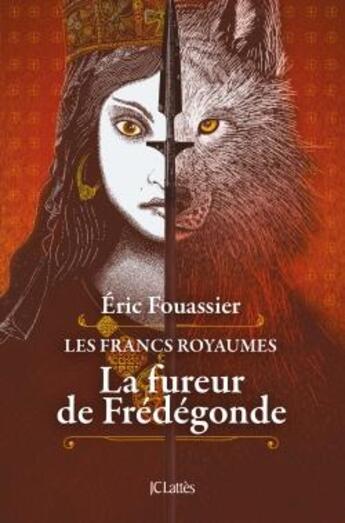 Couverture du livre « Les francs royaumes Tome 2 : La fureur de Frédégonde » de Eric Fouassier aux éditions Lattes