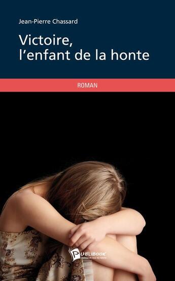 Couverture du livre « Victoire, l'enfant de la honte » de Jean-Pierre Chassard aux éditions Publibook