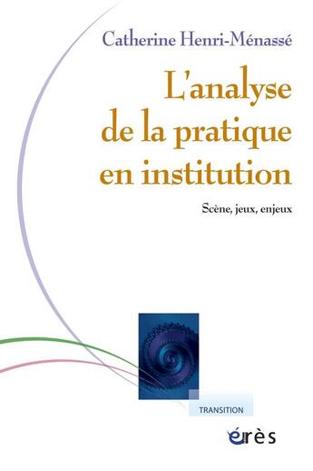 Couverture du livre « L'analyse de la pratique en institution ; scènes, jeux, enjeux » de Henri-Menasse Cather aux éditions Eres