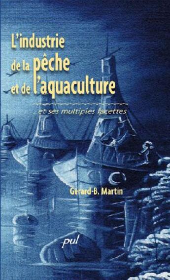 Couverture du livre « Industrie de la pêche et de l'aquaculture et ses multiples facettes » de Gerard Martin aux éditions Presses De L'universite De Laval