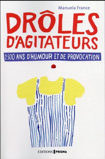 Couverture du livre « Drôles d'agitateurs ; 2500 ans d'humour et de provocation » de Manuela France aux éditions Prisma