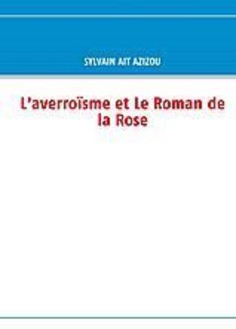 Couverture du livre « L'averroïsme et le roman de la rose » de Sylvain Ait-Azizou aux éditions Books On Demand