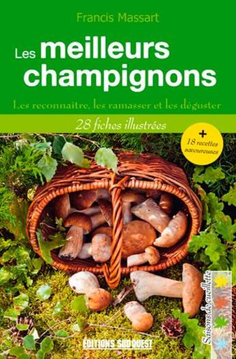 Couverture du livre « Les meilleurs champignons ; les reconnaître, les ramasser et les déguster ; 28 fiches illustrées » de Francis Massart aux éditions Sud Ouest Editions