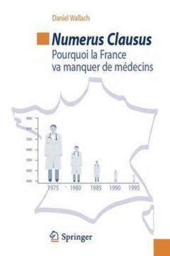 Couverture du livre « Numerus clausus ; pourquoi la France va manquer de médecins » de Daniel Wallach aux éditions Springer