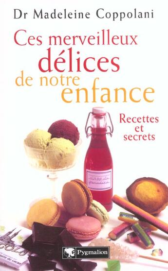 Couverture du livre « Ces merveilleux delices de notre enfance - recettes et secrets » de Madeleine Coppolani aux éditions Pygmalion