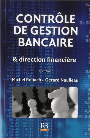 Couverture du livre « Contrôle de gestion bancaire et direction financière (6e édition) » de Michel Rouach et Gerard Naulleau aux éditions Revue Banque