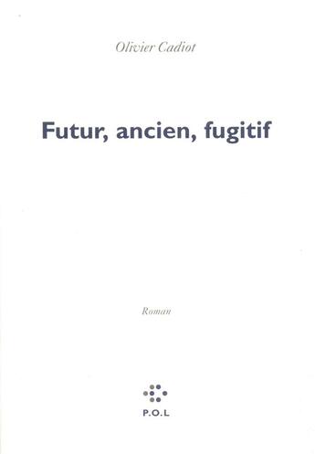 Couverture du livre « Futur ancien fugitif » de Olivier Cadiot aux éditions P.o.l