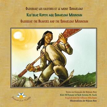 Couverture du livre « Glooscap, les castors et le mont Sugarloaf / Klu'skap Kopitk Aqq Sugarloaf Mountain / Glooscap, the Beavers and the Sugarloaf Mountain » de Roy Rejean et Serena M. Sock et Allison Mitcham aux éditions Bouton D'or