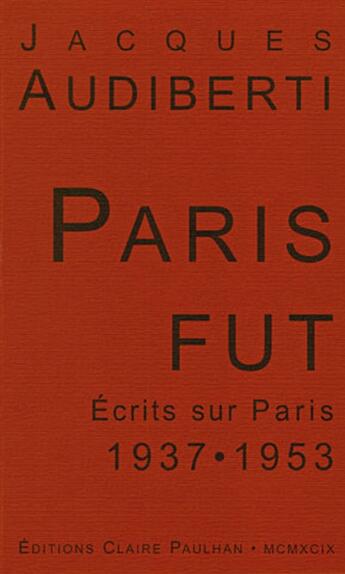 Couverture du livre « Paris fut ; écrits sur Paris, 1937-1953 » de Jacques Audiberti aux éditions Claire Paulhan