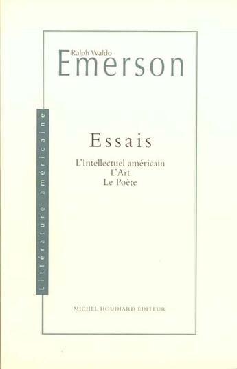 Couverture du livre « Essais ; L'Intellectuel Americain ; L'Art ; Le Poete » de Ralph Waldo Emerson aux éditions Michel Houdiard