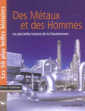 Couverture du livre « Des metaux et des hommes ; les plus belles histoires de la chaudronnerie » de Louise Haroun aux éditions Timee