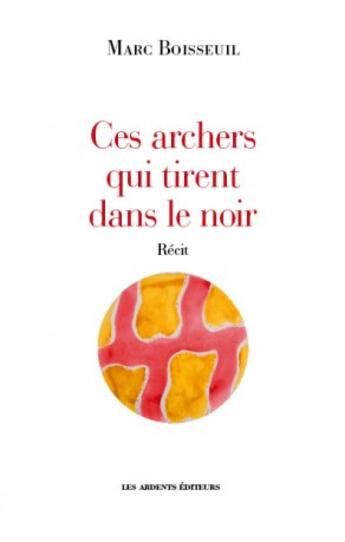 Couverture du livre « Ces archers qui tirent dans le noir » de Marc Boisseuil aux éditions Les Ardents Editeurs