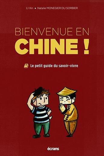 Couverture du livre « Bienvenue en Chine ! le petit guide du savoir vivre » de Li Xin et Natalie Monegier Du Sorbier aux éditions Ecrans Editeur