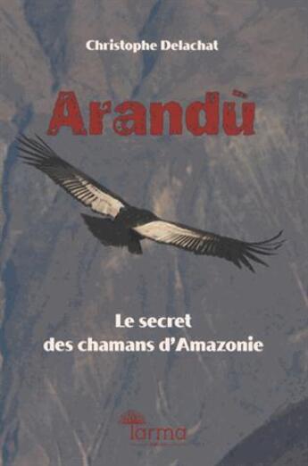 Couverture du livre « Arandù ; le secret des chamans d'Amazonie » de Christophe Delachat aux éditions Tarma