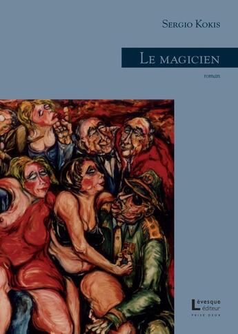 Couverture du livre « Le magicien » de Sergio Kokis aux éditions Levesque Editeur