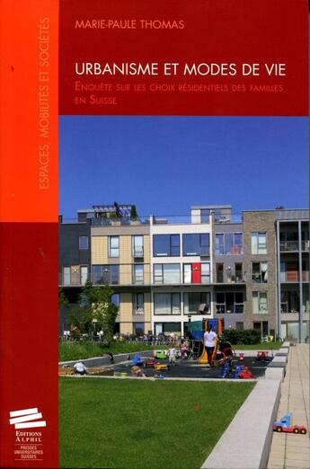 Couverture du livre « Urbanisme et modes de vie : Enquête sur les choix résidentiels des familles en Suisse » de Marie-Paule Thomas aux éditions Alphil