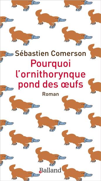 Couverture du livre « Pourquoi l'ornithorynque pond des oeufs » de Comerson Sebastien aux éditions Balland