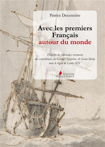 Couverture du livre « Avec les premiers Français autour du monde : D'après les journaux retrouvés du Grand Dauphin, de Saint-Malo, sous le règne de Louis XIV » de Patrice Decencière aux éditions Voilier Rouge