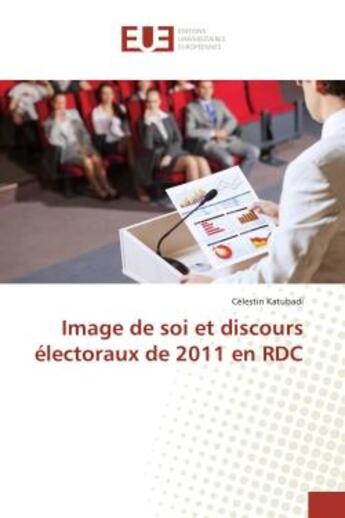 Couverture du livre « Image de soi et discours électoraux de 2011 en RDC » de Célestin Katubadi aux éditions Editions Universitaires Europeennes