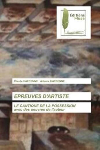 Couverture du livre « Epreuves d'artiste - le cantique de la possessionavec des oeuvres de l'auteur » de Hardenne aux éditions Muse